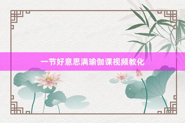 一节好意思满瑜伽课视频教化